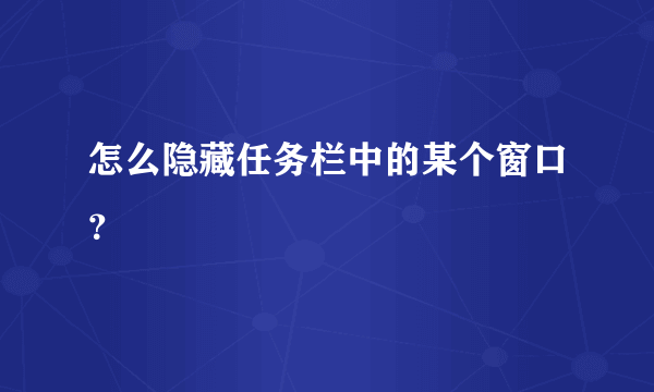 怎么隐藏任务栏中的某个窗口？