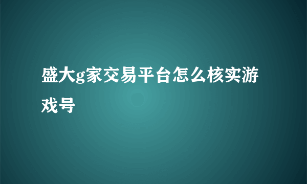 盛大g家交易平台怎么核实游戏号