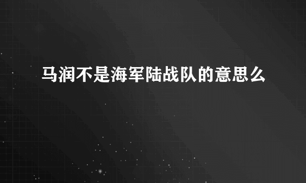 马润不是海军陆战队的意思么