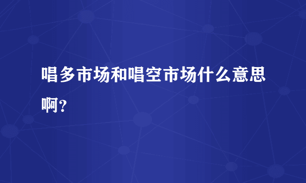 唱多市场和唱空市场什么意思啊？