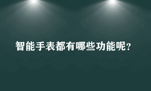 智能手表都有哪些功能呢？