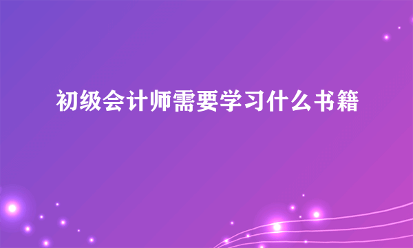 初级会计师需要学习什么书籍