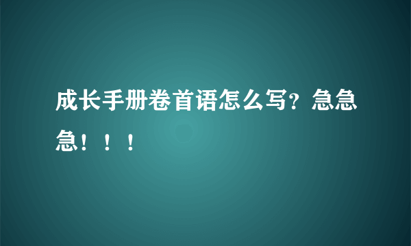 成长手册卷首语怎么写？急急急！！！