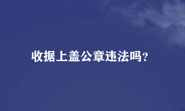 收据上盖公章违法吗？