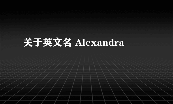 关于英文名 Alexandra