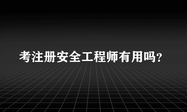 考注册安全工程师有用吗？