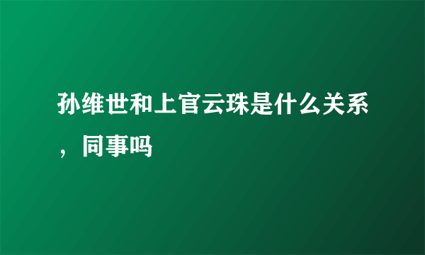 孙维世和上官云珠是什么关系，同事吗