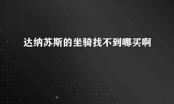 达纳苏斯的坐骑找不到哪买啊