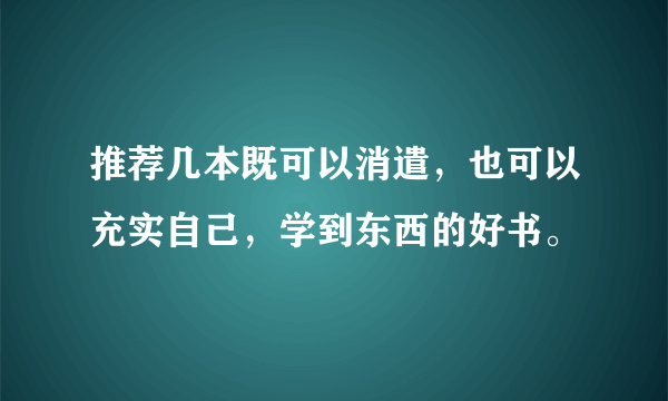 推荐几本既可以消遣，也可以充实自己，学到东西的好书。