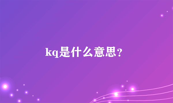 kq是什么意思？