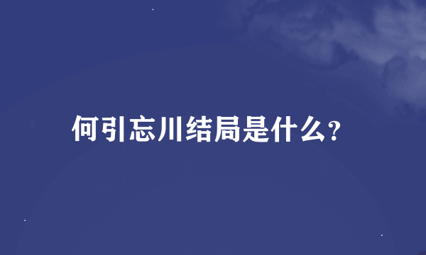 何引忘川结局是什么？