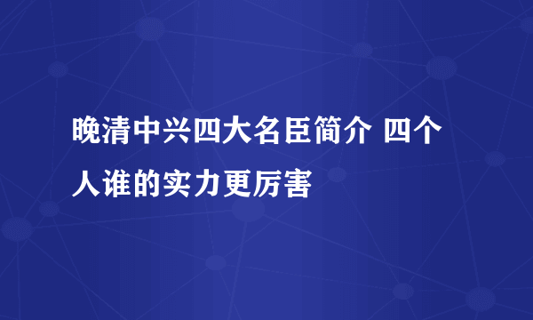 晚清中兴四大名臣简介 四个人谁的实力更厉害