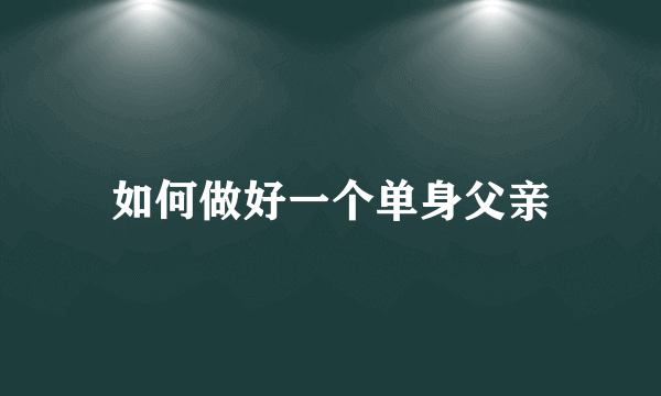 如何做好一个单身父亲