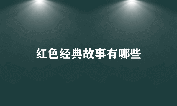 红色经典故事有哪些