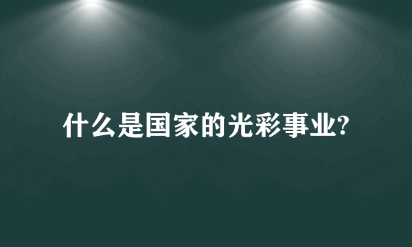 什么是国家的光彩事业?