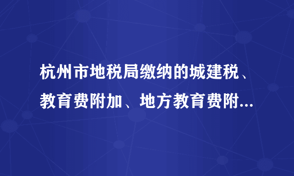 杭州市地税局缴纳的城建税、教育费附加、地方教育费附加、水利建设基金是怎么算的啊，税率分别为多少