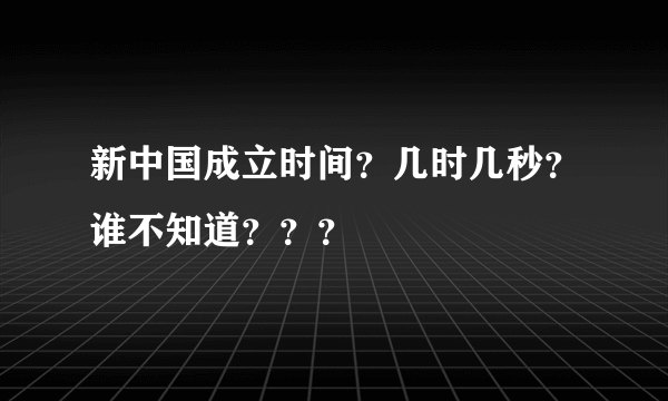 新中国成立时间？几时几秒？谁不知道？？？