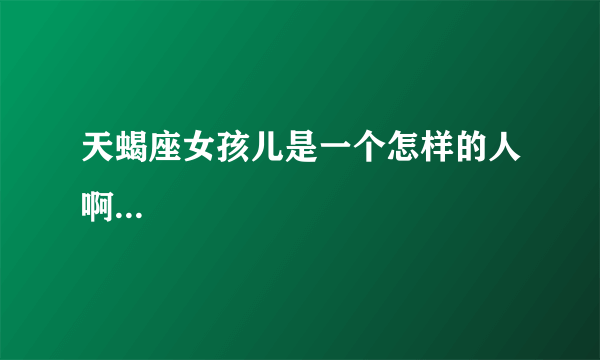 天蝎座女孩儿是一个怎样的人啊...