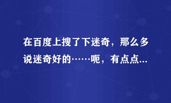 在百度上搜了下迷奇，那么多说迷奇好的……呃，有点点小疑问，迷奇是真的好吗？是不是网上吹出来的呀？