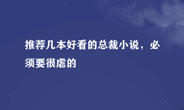 推荐几本好看的总裁小说，必须要很虐的