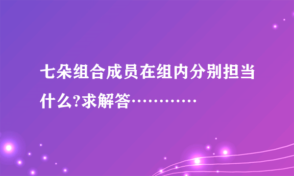 七朵组合成员在组内分别担当什么?求解答…………