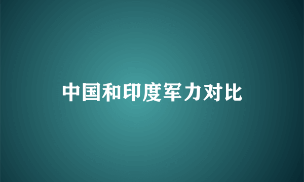 中国和印度军力对比