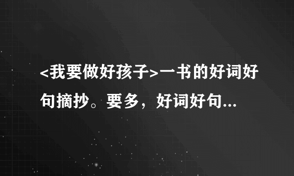 <我要做好孩子>一书的好词好句摘抄。要多，好词好句都不要少于四十