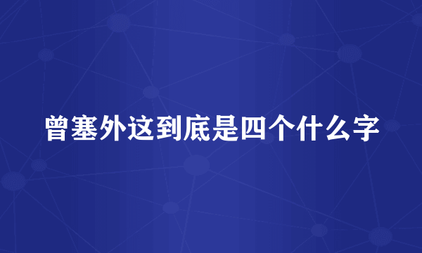 曾塞外这到底是四个什么字