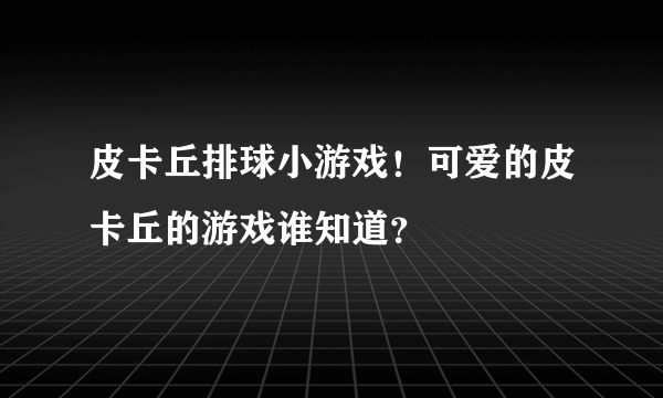 皮卡丘排球小游戏！可爱的皮卡丘的游戏谁知道？