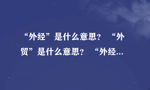 “外经”是什么意思？ “外贸”是什么意思？ “外经”“外贸”有什么区别，联系？