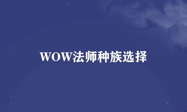 WOW法师种族选择