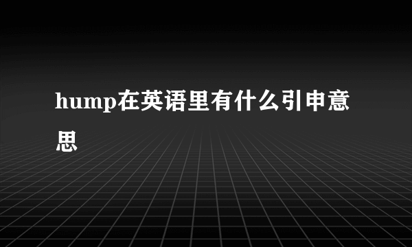 hump在英语里有什么引申意思