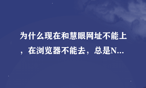 为什么现在和慧眼网址不能上，在浏览器不能去，总是NOT 404found