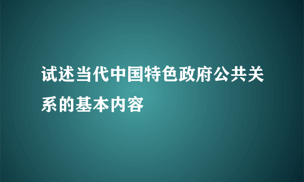 试述当代中国特色政府公共关系的基本内容