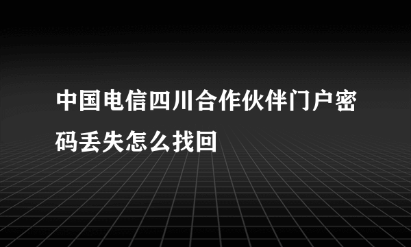 中国电信四川合作伙伴门户密码丢失怎么找回