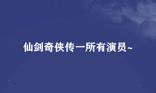 仙剑奇侠传一所有演员~