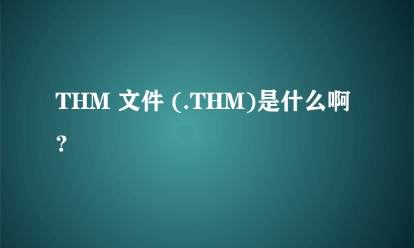 THM 文件 (.THM)是什么啊？