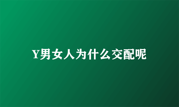 Y男女人为什么交配呢