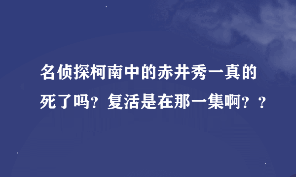 名侦探柯南中的赤井秀一真的死了吗？复活是在那一集啊？？