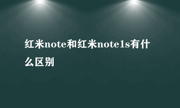 红米note和红米note1s有什么区别