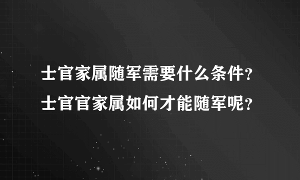 士官家属随军需要什么条件？士官官家属如何才能随军呢？