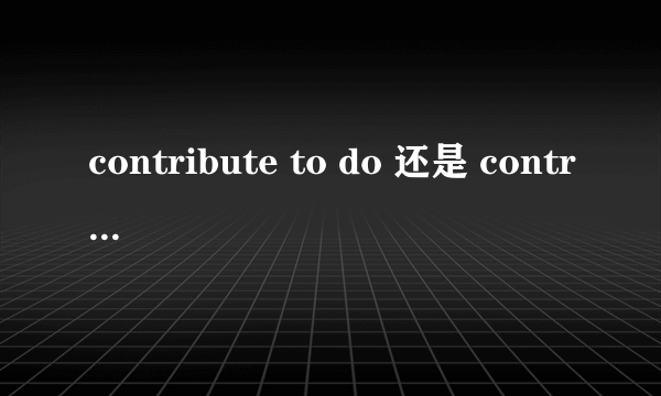 contribute to do 还是 contribute to doing?