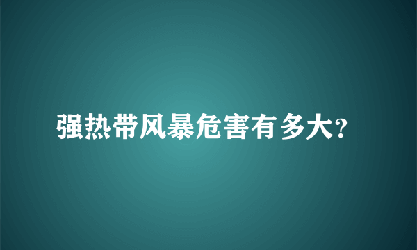 强热带风暴危害有多大？