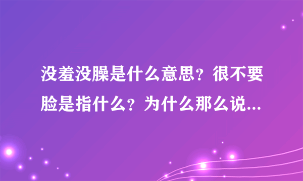 没羞没臊是什么意思？很不要脸是指什么？为什么那么说？有这些人吗？现实中怎看出来这种人？