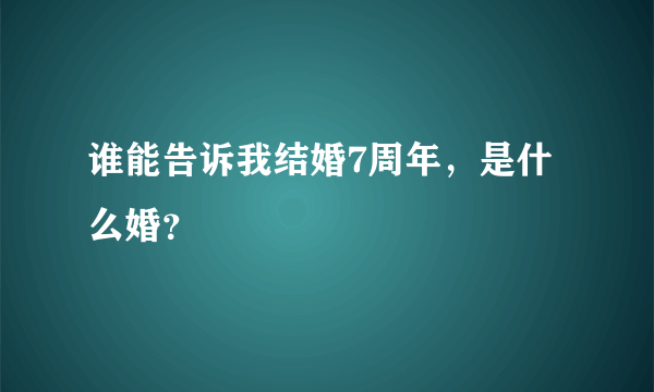 谁能告诉我结婚7周年，是什么婚？